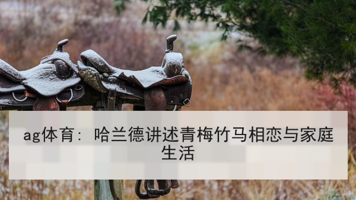 ag体育: 哈兰德讲述青梅竹马相恋与家庭生活